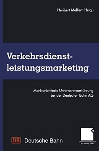 Verkehrsdienstleistungsmarketing Marktorientierte Unternehmensführung bei der Deutschen Bahn AG