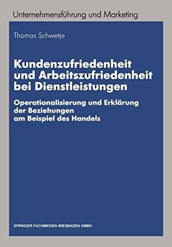 Kundenzufriedenheit und Arbeitszufriedenheit bei Dienstleistungen: Operationalisierung und Erklärung der Beziehungen am Beispiel des Handels (Unternehmensführung und Marketing, 37) (German Edition)