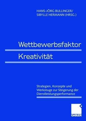 Wettbewerbsfaktor Kreativität Strategien, Konzepte und Werkzeuge zur Steigerung der Dienstleistungsperformance