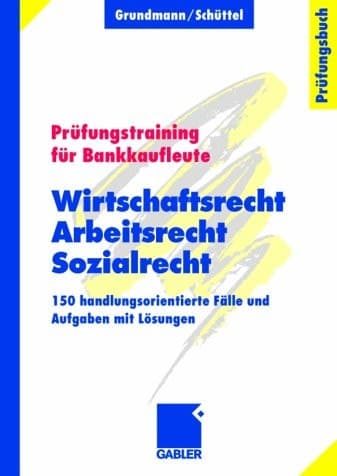 Wirtschaftsrecht, Arbeitsrecht, Sozialrecht über 300 handlungsorientierte Fälle und Aufgaben mit Lösungen