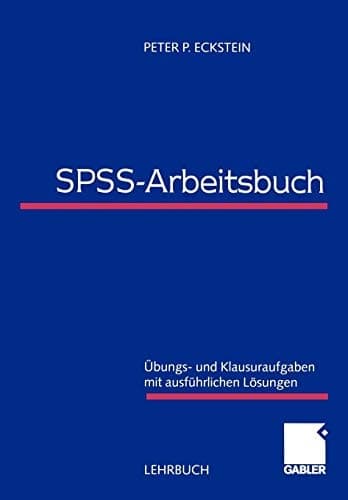 SPSS-Arbeitsbuch Übungs- und Klausuraufgaben mit ausführlichen Lösungen