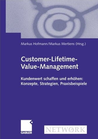 Customer-Lifetime-Value-Management Kundenwert schaffen und erhöhen: Konzepte, Strategien, Praxisbeispiele