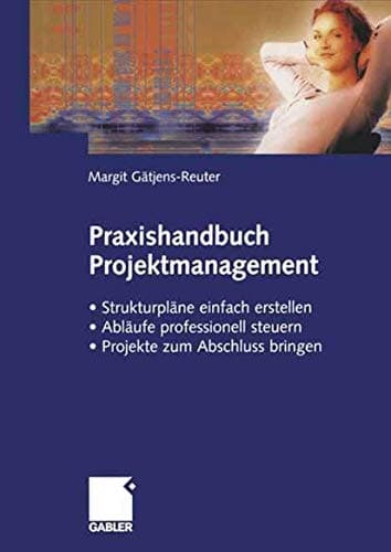 Praxishandbuch Projektmanagement Strukturpläne einfach erstellen — Abläufe professionell steuern — Projekte erfolgreich zum Abschluss bringen