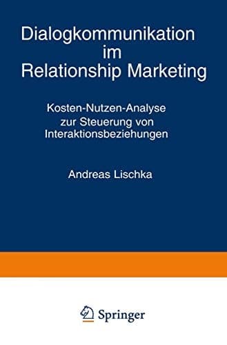 Dialogkommunikation im Relationship Marketing Kosten-Nutzen-Analyse zur Steuerung von Interaktionsbeziehungen
