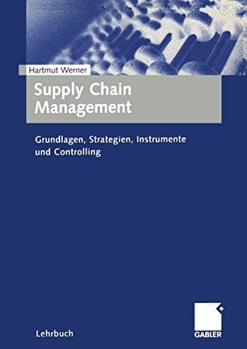 Supply Chain Management Grundlagen, Strategien, Instrumente und Controlling