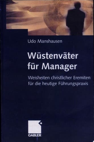 Wüstenväter für Manager Weisheiten christlicher Eremiten für die heutige Führungspraxis
