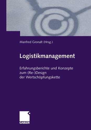 Logistikmanagement Erfahrungsberichte und Konzepte zum (Re-)Design der Wertschöpfungskette