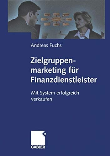 Zielgruppenmarketing für Finanzdienstleister Mit System erfolgreich verkaufen
