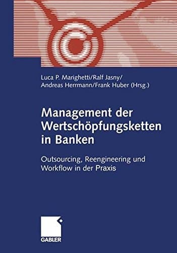Management der Wertschöpfungsketten in Banken Outsourcing, Reengineering und Workflow in der Praxis
