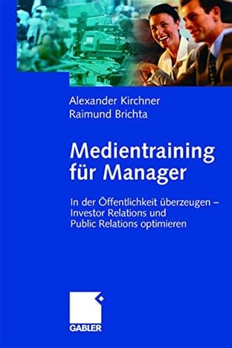 Medientraining für Manager In der Öffentlichkeit überzeugen — Investor Relations und Public Reations optimieren