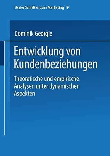 Entwicklung von Kundenbeziehungen Theoretische und empirische Analysen unter dynamischen Aspekten