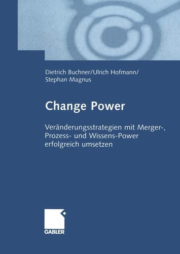 Change Power Veränderungsstrategien mit Merger-, Prozess- und Wissens-Power erfolgreich umsetzen