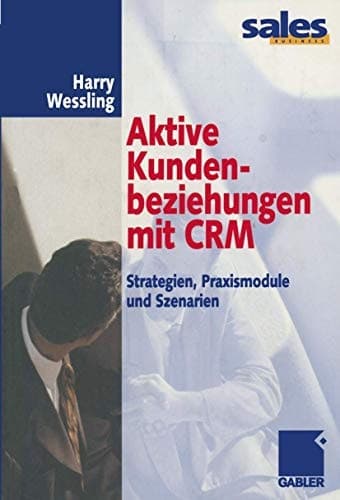 Aktive Kundenbeziehungen mit CRM Strategien, Praxismodule und Szenarien