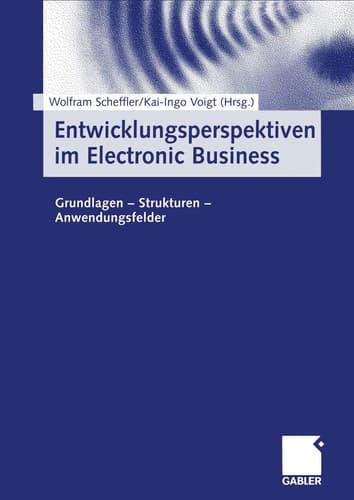 Entwicklungsperspektiven im Electronic Business Grundlagen — Strukturen — Anwendungsfelder