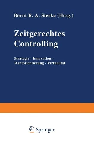 Zeitgerechtes Controlling Strategie — Innovation — Wertorientierung — Virtualität