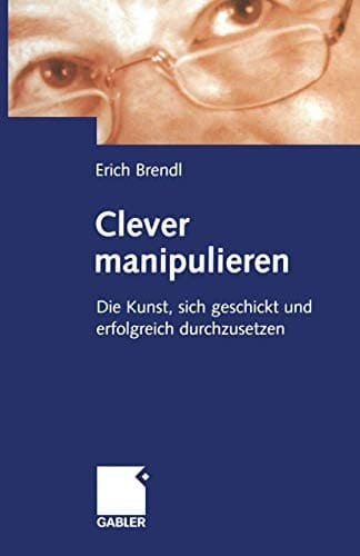 Clever manipulieren Die Kunst, sich geschickt und erfolgreich durchzusetzen