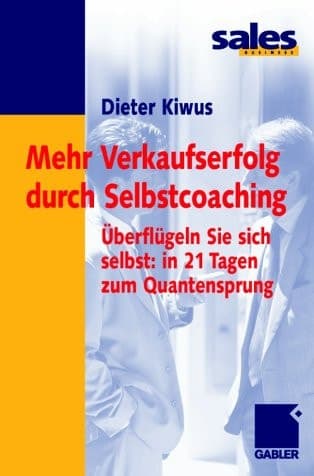 Mehr Verkaufserfolg durch Selbstcoaching überflügeln Sie sich selbst: in 21 Tagen zum Quantensprung