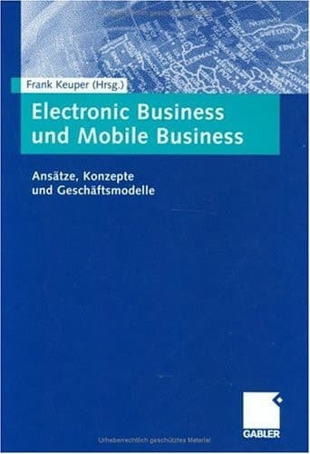 Electronic Business und Mobile Business Ansätze, Konzepte und Geschäftsmodelle