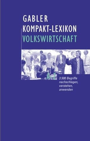 Gabler Kompakt-Lexikon Volkswirtschaft 3.500 Begriffe nachschlagen, verstehen, anwenden