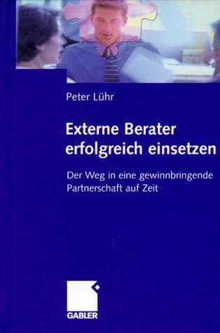 Externe Berater erfolgreich einsetzen Der Weg in eine gewinnbringende Partnerschaft auf Zeit