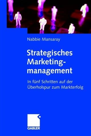 Strategisches Marketingmanagement In fünf Schritten auf der Überholspur zum Markterfolg