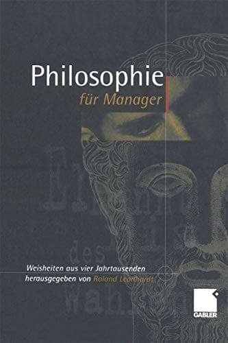 Philosophie für Manager Weisheiten und Zitate aus vier Jahrtausenden für das heutige Wirtschaftsleben