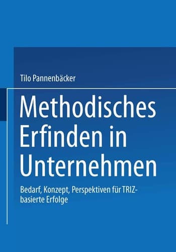 Methodisches Erfinden in Unternehmen Bedarf, Konzept, Perspektiven für TRIZ-basierte Erfolge