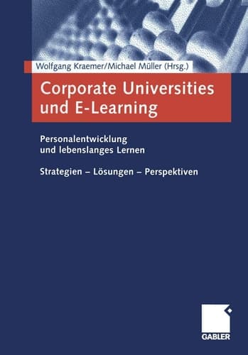 Corporate Universities und E-Learning Personalentwicklung und lebenslanges Lernen. Strategien — Lösungen — Perspektiven