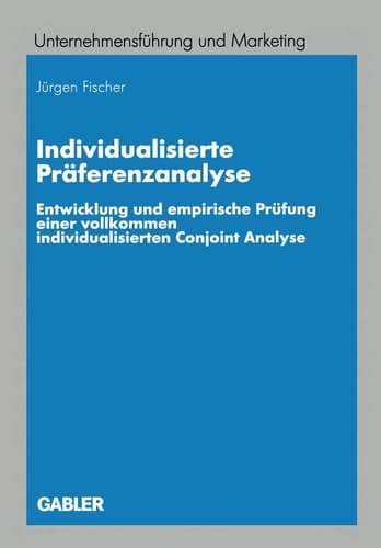 Individualisierte Präferenzanalyse Entwicklung und empirische Prüfung einer vollkommen individualisierten Conjoint Analyse