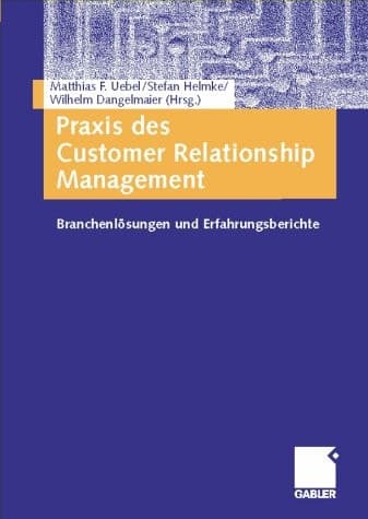 Praxis des Customer-relationship-Management Branchenlösungen und Erfahrungsberichte