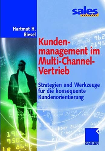 Kundenmanagement im Multi-Channel-Vertrieb Strategien und Werkzeuge für die konsequente Kundenorientierung