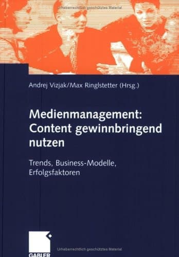 Medienmanagement: Content gewinnbringend nutzen Trends, Business-Modelle, Erfolgsfaktoren