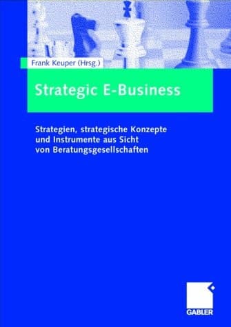 Strategic E-Business Strategien, strategische Konzepte und Instrumente aus Sicht von Beratungsgesellschaften