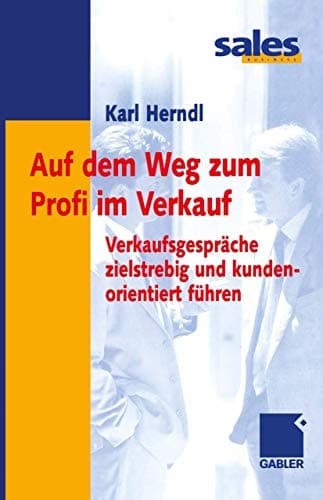 Auf dem Weg zum Profi im Verkauf Verkaufsgespräche zielstrebig und kundenorientiert führen