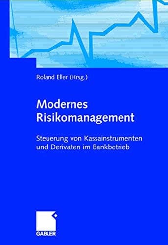 Modernes Risikomanagement Steuerung von Kassainstrumenten und Derivaten im Bankbetrieb