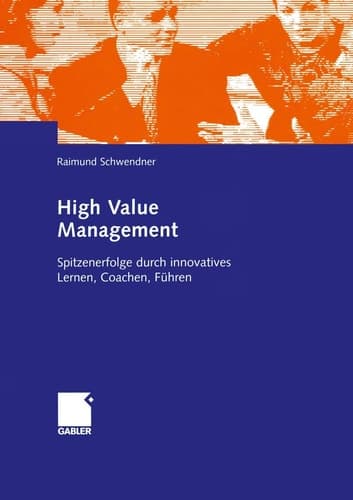 High-Value-Management Spitzenerfolge durch innovatives Lernen, Coachen, Führen