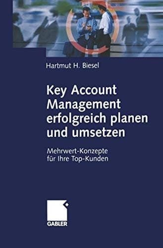 Key Account Management erfolgreich planen und umsetzen Mehrwert-Konzepte für Ihre Top-Kunden