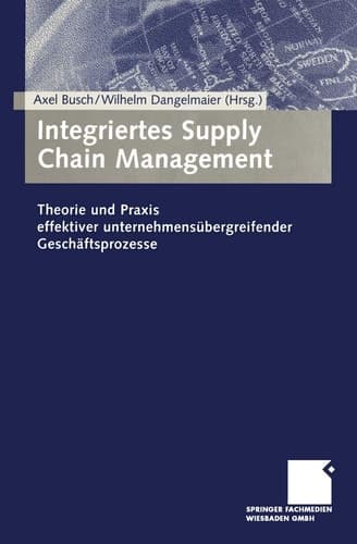 Integriertes Supply Chain Management Theorie und Praxis effektiver unternehmensübergreifender Geschäftsprozesse