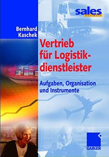 Vertrieb für Logistikdienstleister Aufgaben, Organisation und Instrumente