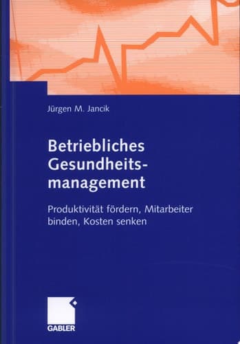 Betriebliches Gesundheitsmanagement Produktivität fördern, Mitarbeiter binden, Kosten senken