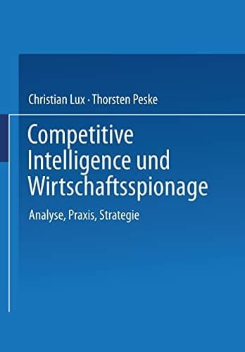 Competitive Intelligence und Wirtschaftsspionage Analyse, Praxis, Strategie