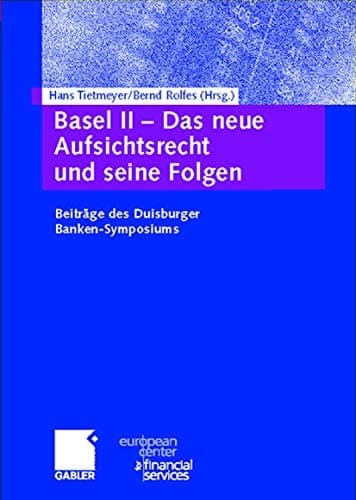 Basel II — Das neue Aufsichtsrecht und seine Folgen Beiträge zum Duisburger Banken-Symposium