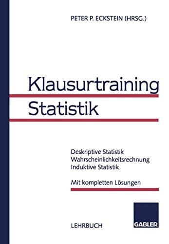 Klausurtraining Statistik Deskriptive Statistik Wahrscheinlichkeitsrechnung, Induktive Statistik Mit kompletten Lösungen