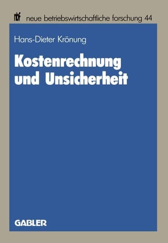 Kostenrechnung und Unsicherheit Ein entscheidungstheoretischer Beitrag zu einer Theorie der Kostenrechnung
