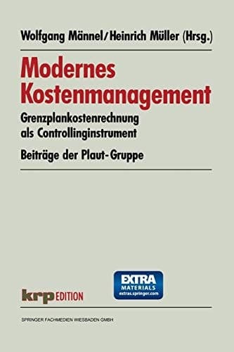 Modernes Kostenmanagement Grenzplankostenrechnung als Controllinginstrument. Beiträge der Plaut-Gruppe