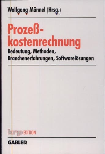 Prozeßkostenrechnung Bedeutung, Methoden, Branchenerfahrungen, Softwarelösungen