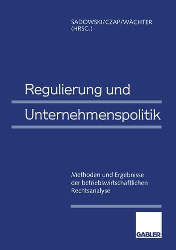 Regulierung und Unternehmenspolitik Methoden und Ergebnisse der betriebswirtschaftlichen Rechtsanalyse