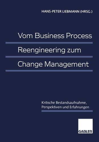 Vom Business Process Reengineering zum Change Management Kritische Bestandsaufnahme, Perspektiven und Erfahrungen