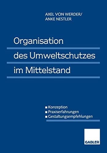 Organisation des Umweltschutzes im Mittelstand Konzeption — Praxiserfahrungen — Gestaltungsempfehlungen