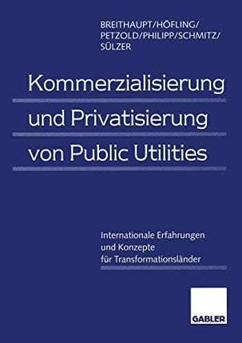 Kommerzialisierung und Privatisierung von Public Utilities Internationale Erfahrungen und Konzepte für Transformationsländer